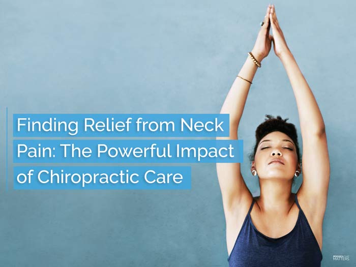 Finding Relief from Neck Pain: The Powerful Impact of Chiropractic Care